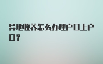 异地收养怎么办理户口上户口？