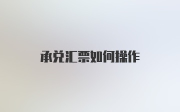 承兑汇票如何操作