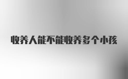 收养人能不能收养多个小孩