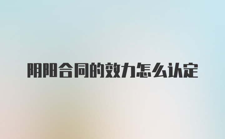 阴阳合同的效力怎么认定