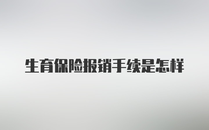 生育保险报销手续是怎样