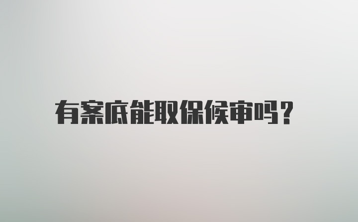 有案底能取保候审吗？