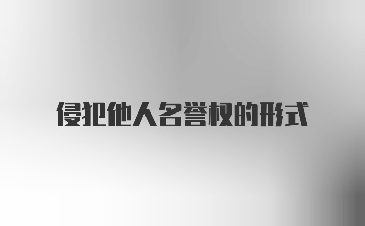 侵犯他人名誉权的形式