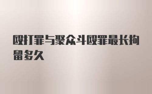 殴打罪与聚众斗殴罪最长拘留多久