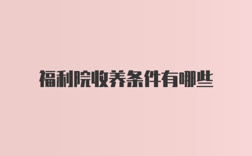 福利院收养条件有哪些