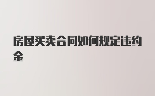 房屋买卖合同如何规定违约金