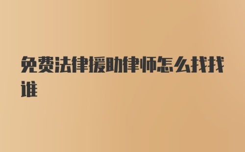 免费法律援助律师怎么找找谁