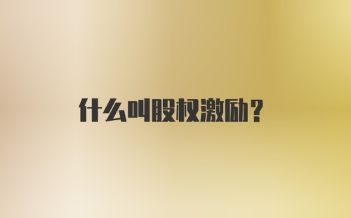 什么叫股权激励?