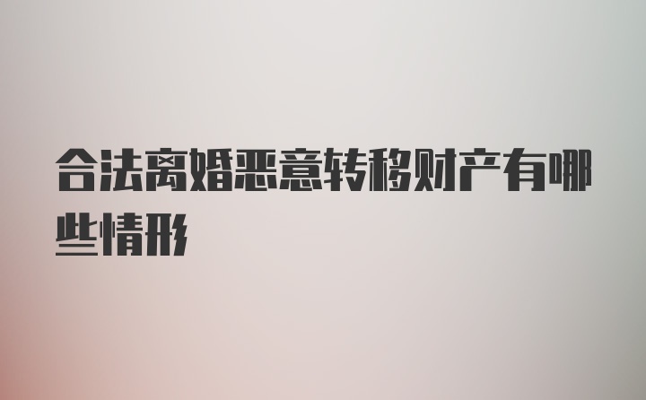 合法离婚恶意转移财产有哪些情形