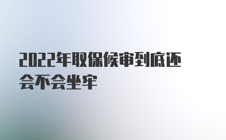 2022年取保候审到底还会不会坐牢