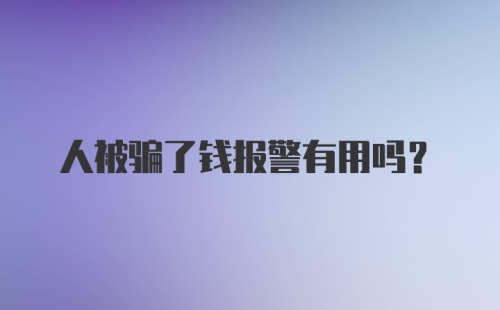 人被骗了钱报警有用吗？