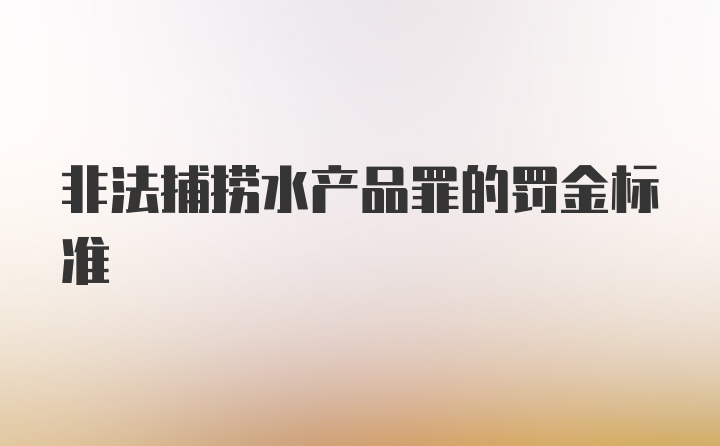 非法捕捞水产品罪的罚金标准