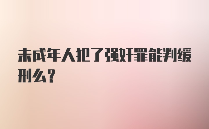 未成年人犯了强奸罪能判缓刑么?