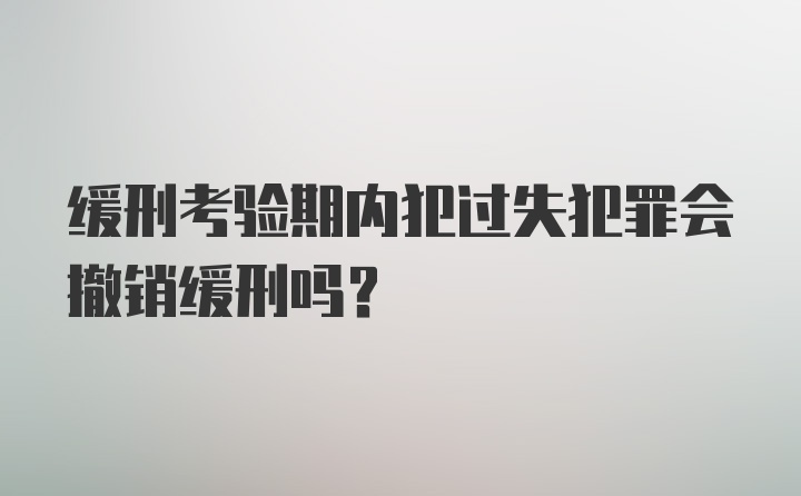 缓刑考验期内犯过失犯罪会撤销缓刑吗？