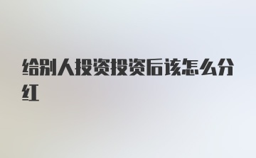 给别人投资投资后该怎么分红