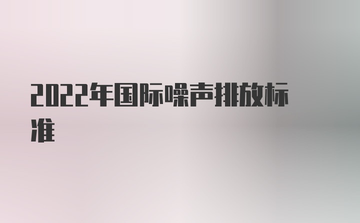 2022年国际噪声排放标准