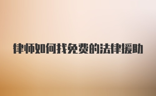 律师如何找免费的法律援助