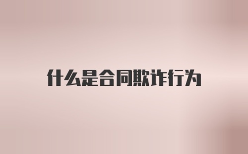 什么是合同欺诈行为