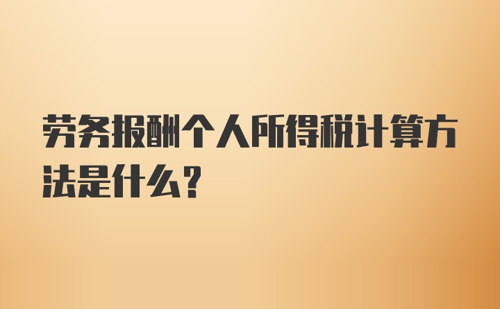 劳务报酬个人所得税计算方法是什么？