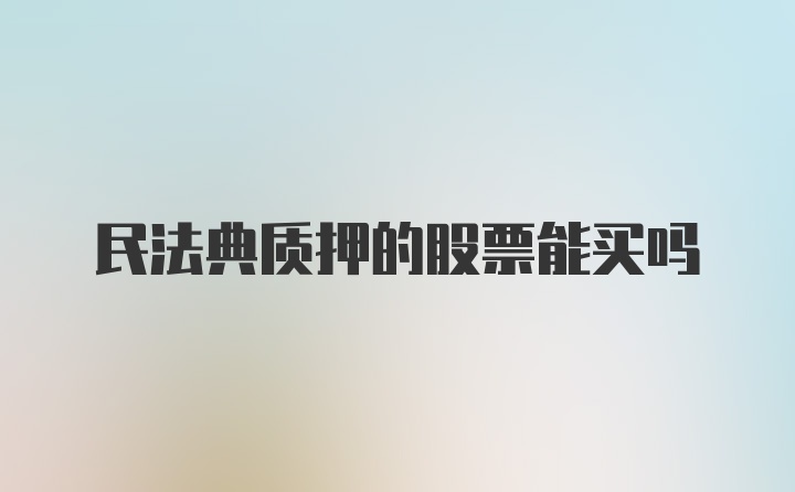 民法典质押的股票能买吗