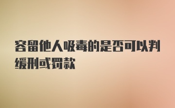 容留他人吸毒的是否可以判缓刑或罚款