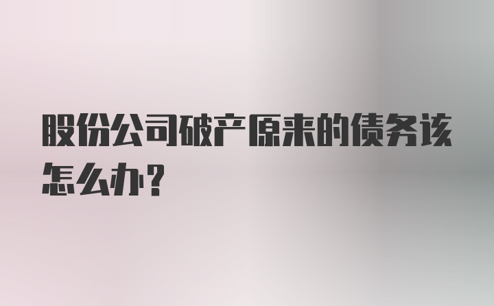 股份公司破产原来的债务该怎么办？