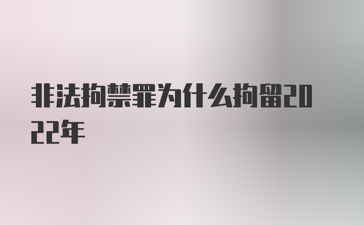 非法拘禁罪为什么拘留2022年