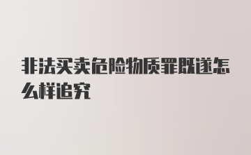 非法买卖危险物质罪既遂怎么样追究