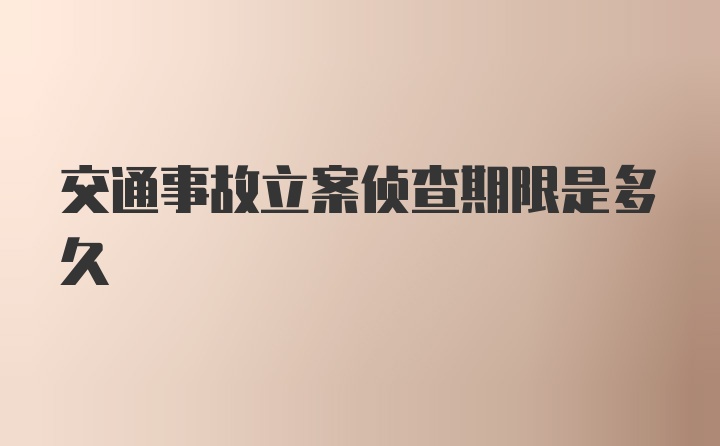 交通事故立案侦查期限是多久