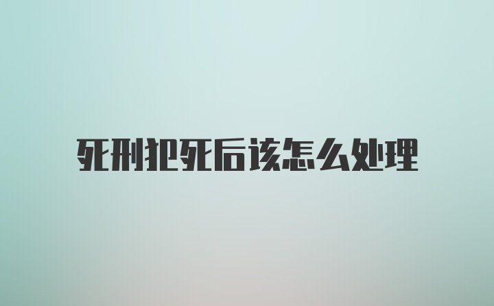 死刑犯死后该怎么处理