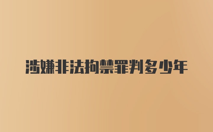 涉嫌非法拘禁罪判多少年