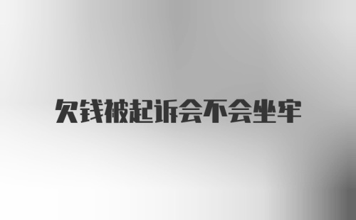 欠钱被起诉会不会坐牢