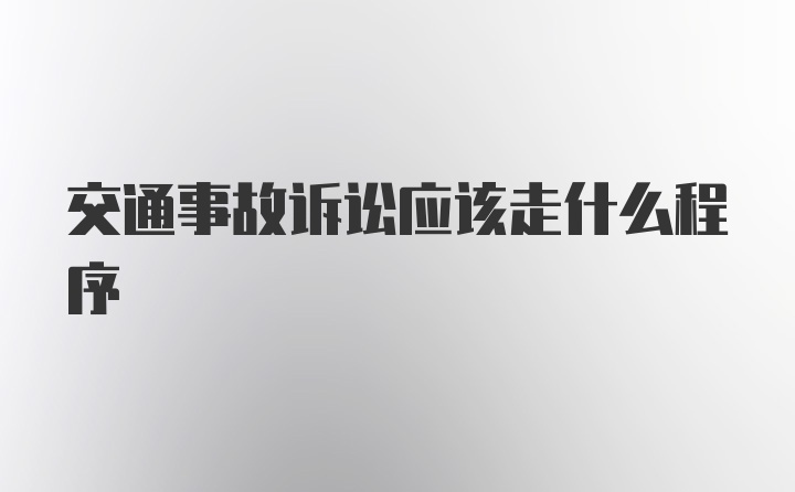 交通事故诉讼应该走什么程序