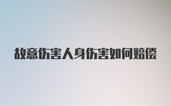 故意伤害人身伤害如何赔偿