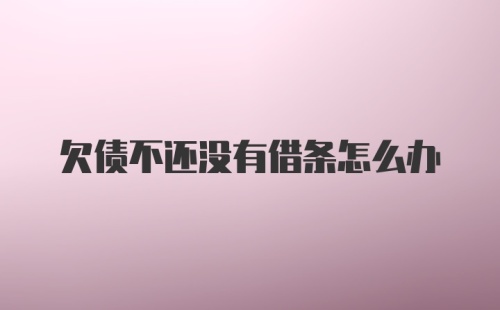 欠债不还没有借条怎么办