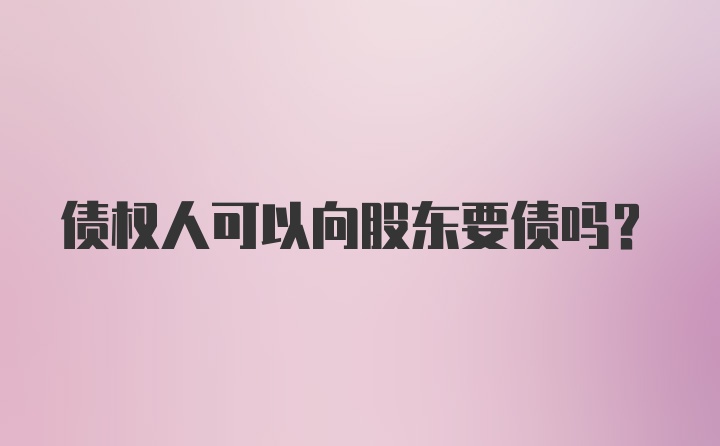 债权人可以向股东要债吗?