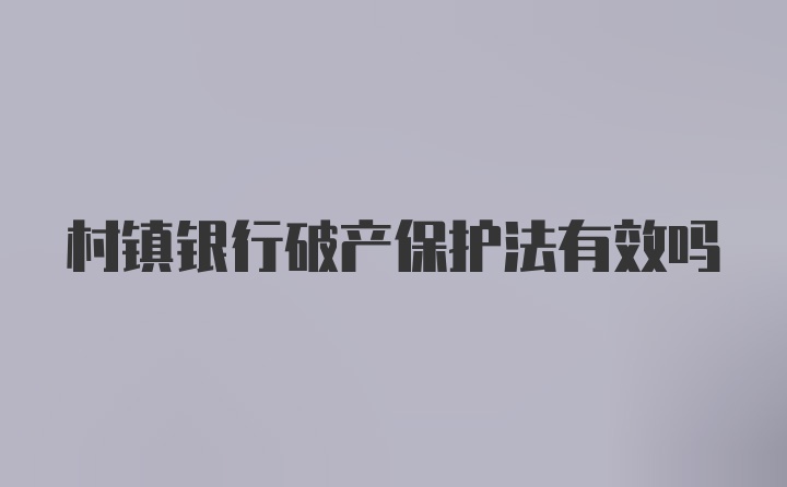 村镇银行破产保护法有效吗