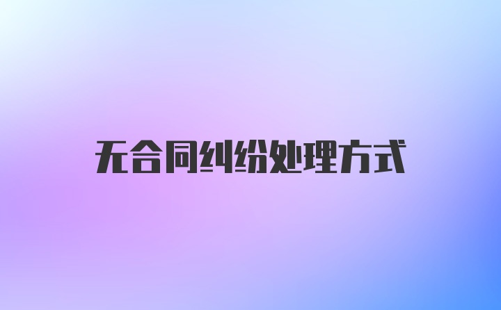 无合同纠纷处理方式