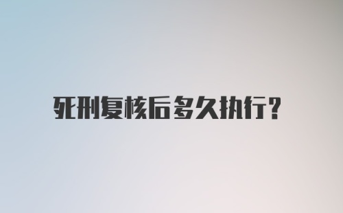 死刑复核后多久执行？