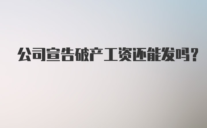 公司宣告破产工资还能发吗？