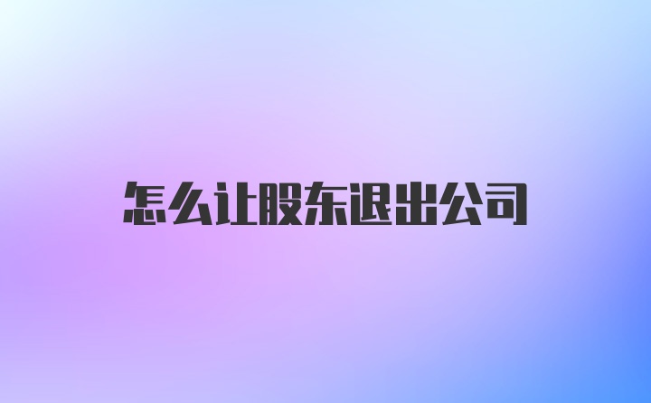 怎么让股东退出公司