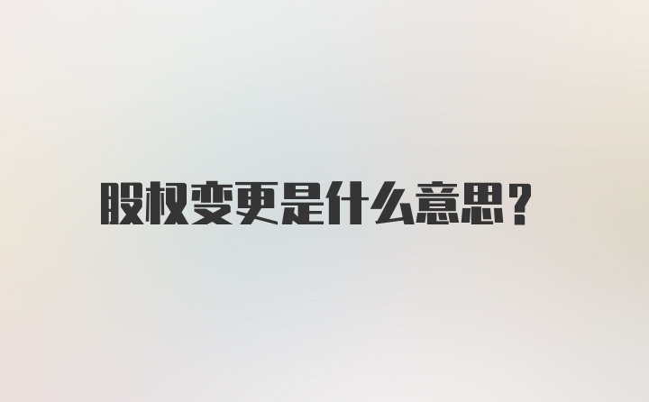 股权变更是什么意思?