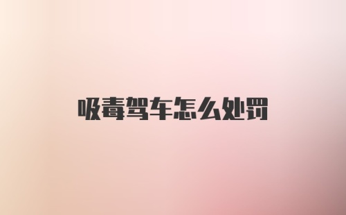 吸毒驾车怎么处罚