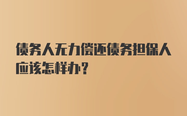 债务人无力偿还债务担保人应该怎样办？