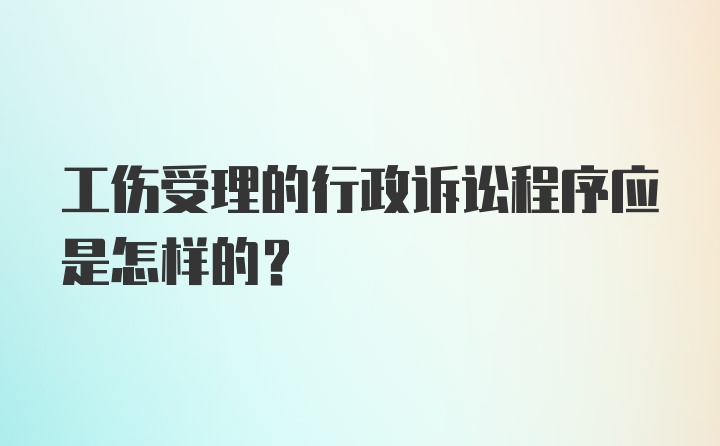 工伤受理的行政诉讼程序应是怎样的？