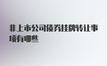 非上市公司债券挂牌转让事项有哪些