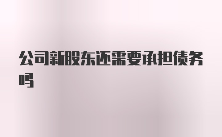 公司新股东还需要承担债务吗