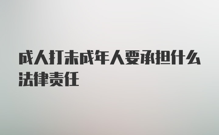 成人打未成年人要承担什么法律责任