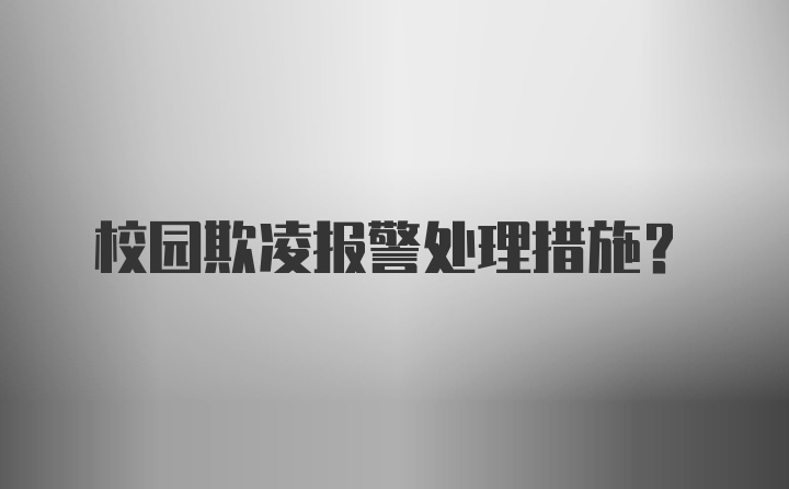 校园欺凌报警处理措施？