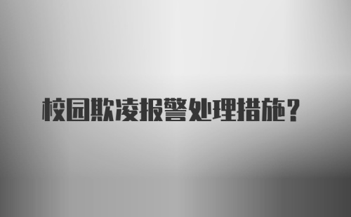 校园欺凌报警处理措施？